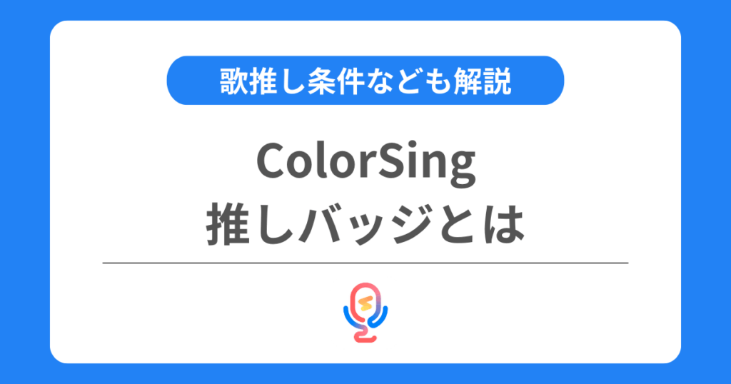 カラーシングの推しバッジとは？歌推し条件などを交えて解説！